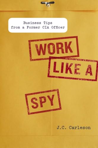 Work Like a Spy: Business Tips from a Former CIA Officer